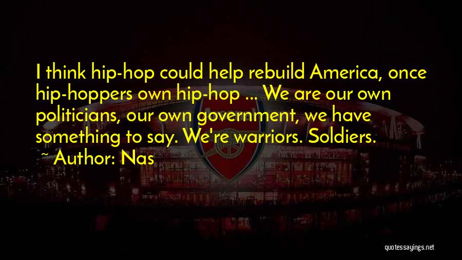 Nas Quotes: I Think Hip-hop Could Help Rebuild America, Once Hip-hoppers Own Hip-hop ... We Are Our Own Politicians, Our Own Government,