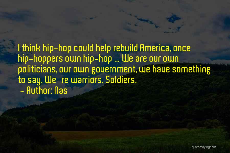 Nas Quotes: I Think Hip-hop Could Help Rebuild America, Once Hip-hoppers Own Hip-hop ... We Are Our Own Politicians, Our Own Government,