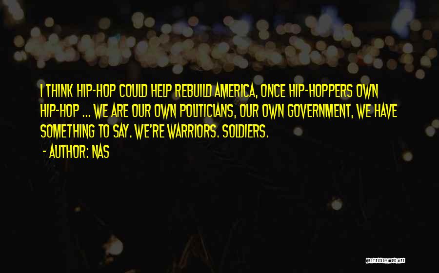 Nas Quotes: I Think Hip-hop Could Help Rebuild America, Once Hip-hoppers Own Hip-hop ... We Are Our Own Politicians, Our Own Government,