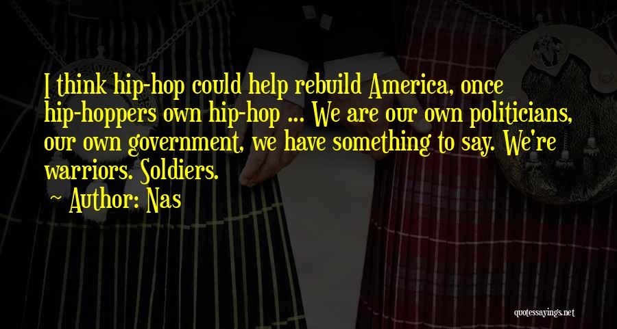 Nas Quotes: I Think Hip-hop Could Help Rebuild America, Once Hip-hoppers Own Hip-hop ... We Are Our Own Politicians, Our Own Government,