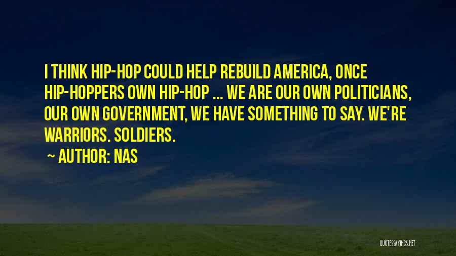 Nas Quotes: I Think Hip-hop Could Help Rebuild America, Once Hip-hoppers Own Hip-hop ... We Are Our Own Politicians, Our Own Government,