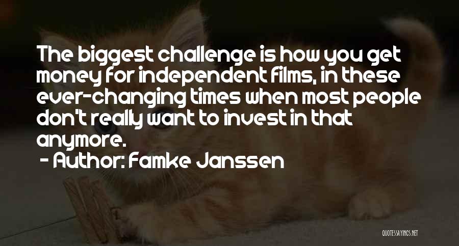 Famke Janssen Quotes: The Biggest Challenge Is How You Get Money For Independent Films, In These Ever-changing Times When Most People Don't Really