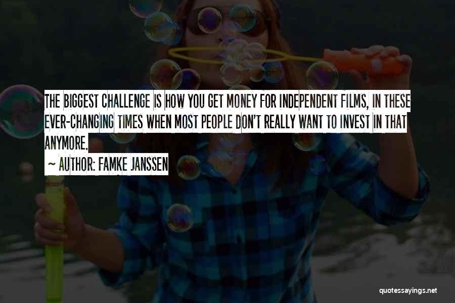 Famke Janssen Quotes: The Biggest Challenge Is How You Get Money For Independent Films, In These Ever-changing Times When Most People Don't Really
