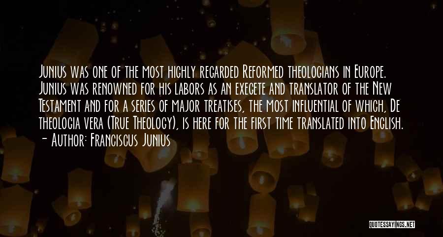 Franciscus Junius Quotes: Junius Was One Of The Most Highly Regarded Reformed Theologians In Europe. Junius Was Renowned For His Labors As An