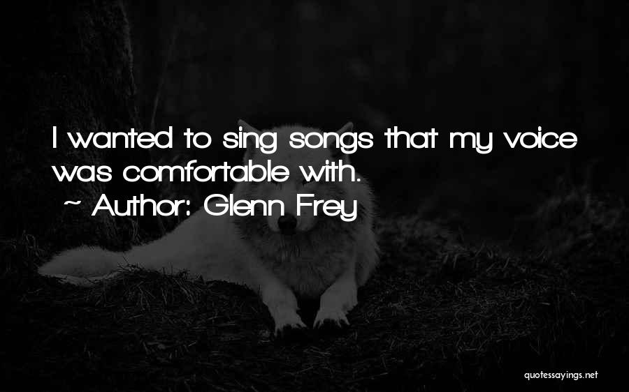 Glenn Frey Quotes: I Wanted To Sing Songs That My Voice Was Comfortable With.