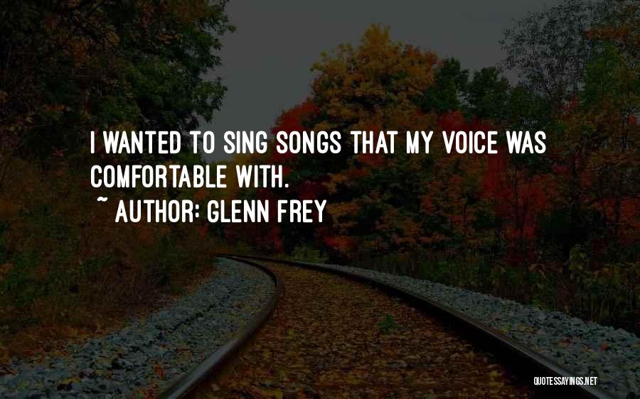 Glenn Frey Quotes: I Wanted To Sing Songs That My Voice Was Comfortable With.