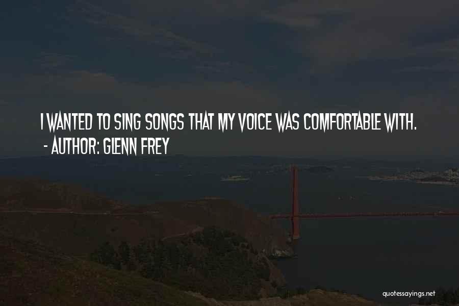 Glenn Frey Quotes: I Wanted To Sing Songs That My Voice Was Comfortable With.