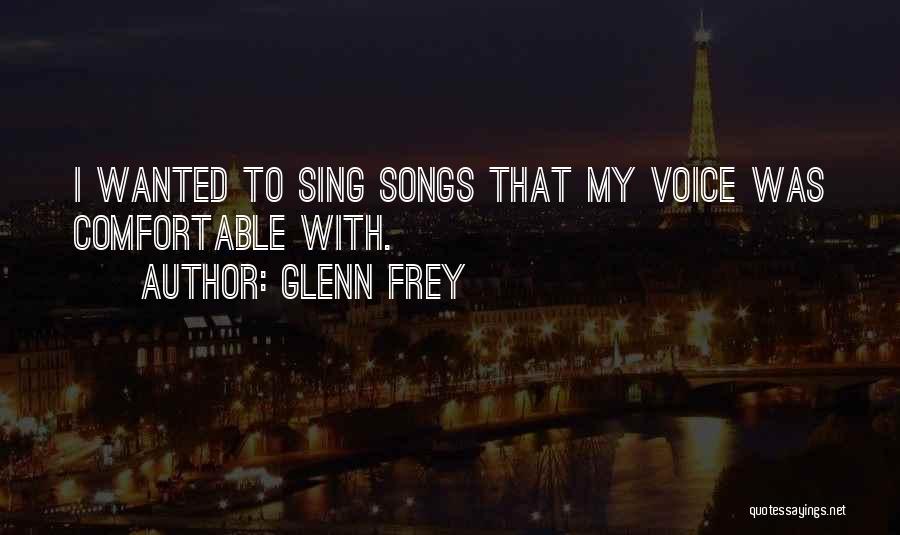 Glenn Frey Quotes: I Wanted To Sing Songs That My Voice Was Comfortable With.