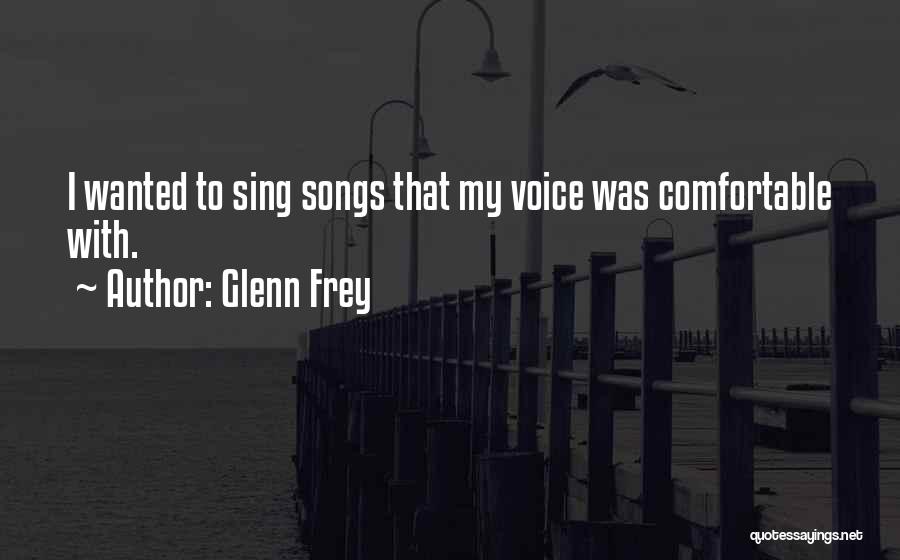 Glenn Frey Quotes: I Wanted To Sing Songs That My Voice Was Comfortable With.
