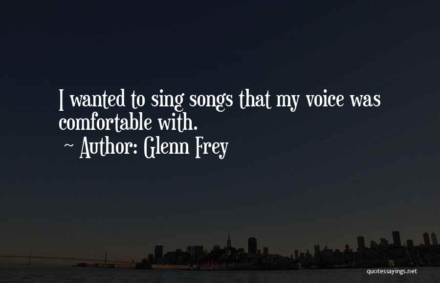 Glenn Frey Quotes: I Wanted To Sing Songs That My Voice Was Comfortable With.