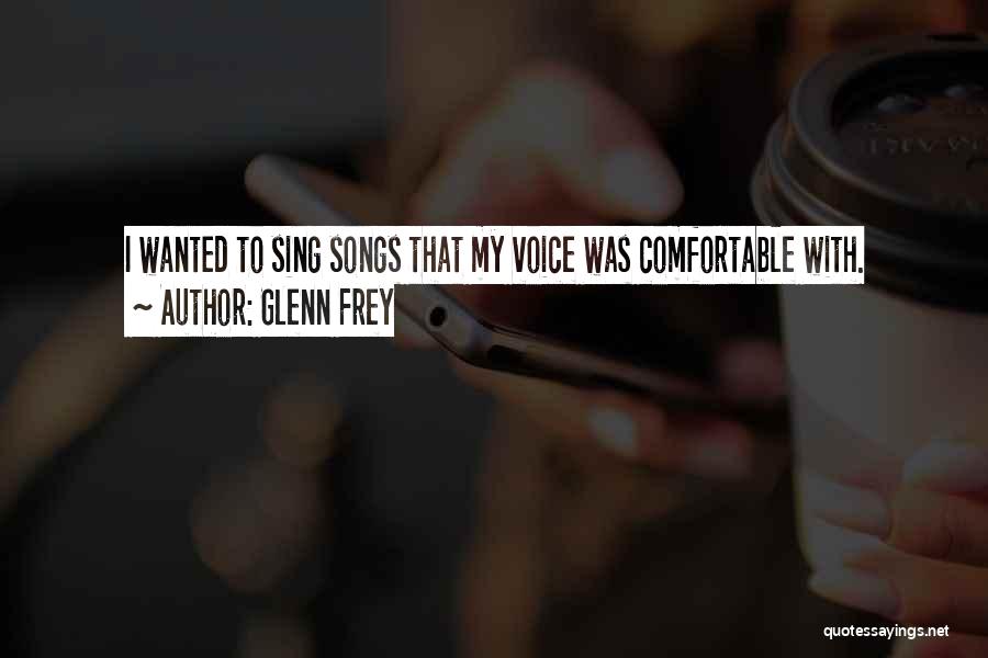 Glenn Frey Quotes: I Wanted To Sing Songs That My Voice Was Comfortable With.