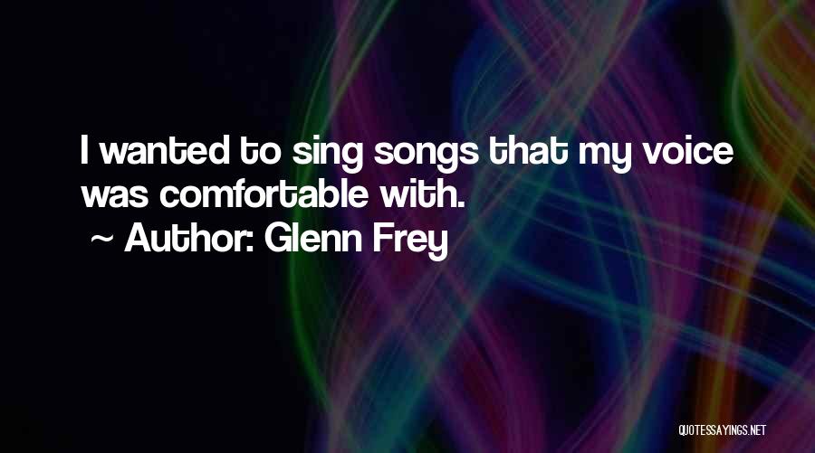 Glenn Frey Quotes: I Wanted To Sing Songs That My Voice Was Comfortable With.