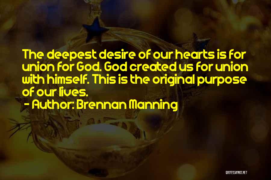 Brennan Manning Quotes: The Deepest Desire Of Our Hearts Is For Union For God. God Created Us For Union With Himself. This Is