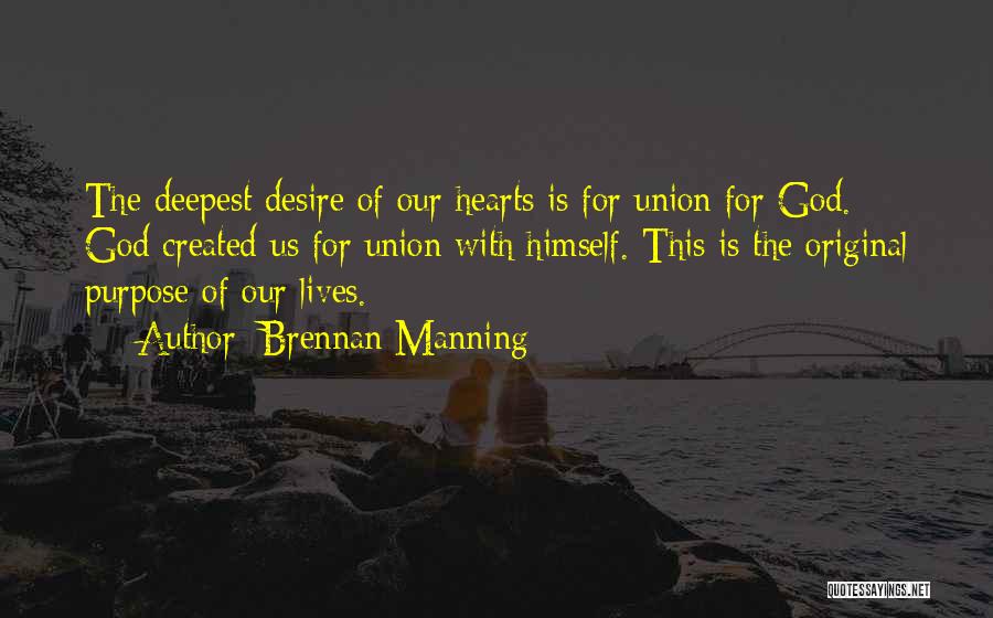 Brennan Manning Quotes: The Deepest Desire Of Our Hearts Is For Union For God. God Created Us For Union With Himself. This Is