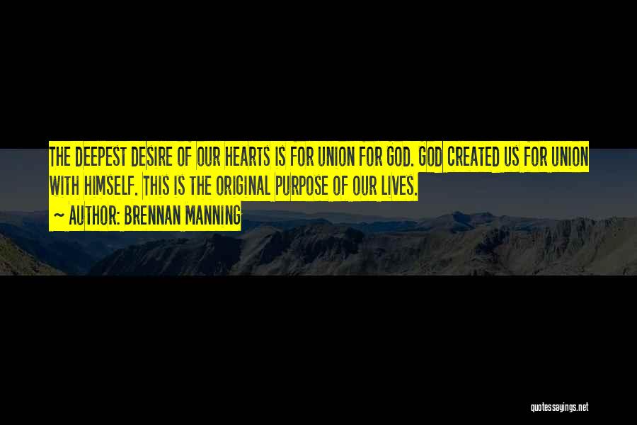 Brennan Manning Quotes: The Deepest Desire Of Our Hearts Is For Union For God. God Created Us For Union With Himself. This Is