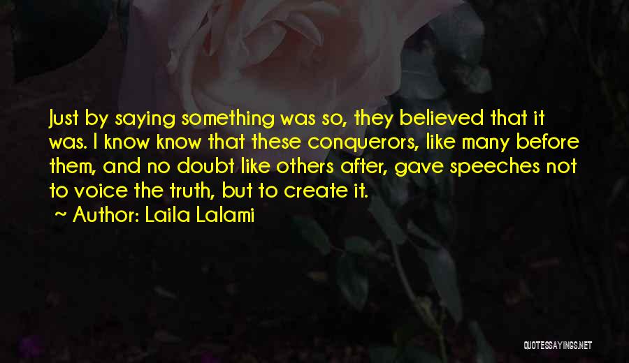 Laila Lalami Quotes: Just By Saying Something Was So, They Believed That It Was. I Know Know That These Conquerors, Like Many Before