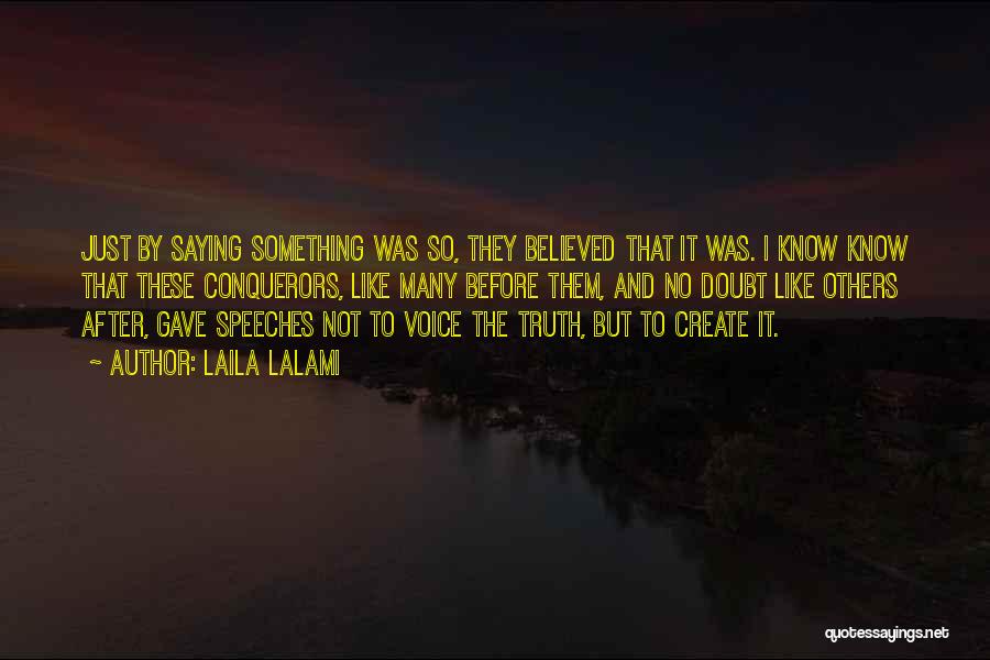 Laila Lalami Quotes: Just By Saying Something Was So, They Believed That It Was. I Know Know That These Conquerors, Like Many Before