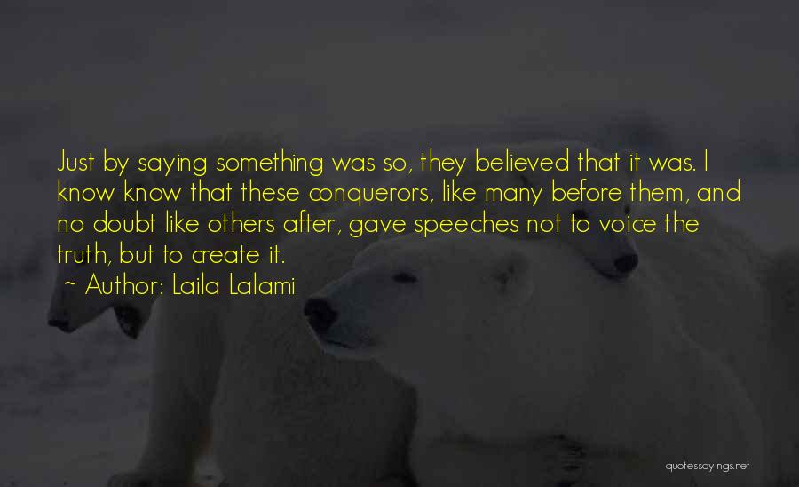 Laila Lalami Quotes: Just By Saying Something Was So, They Believed That It Was. I Know Know That These Conquerors, Like Many Before