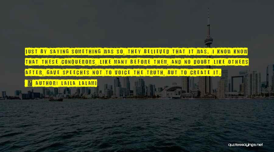 Laila Lalami Quotes: Just By Saying Something Was So, They Believed That It Was. I Know Know That These Conquerors, Like Many Before