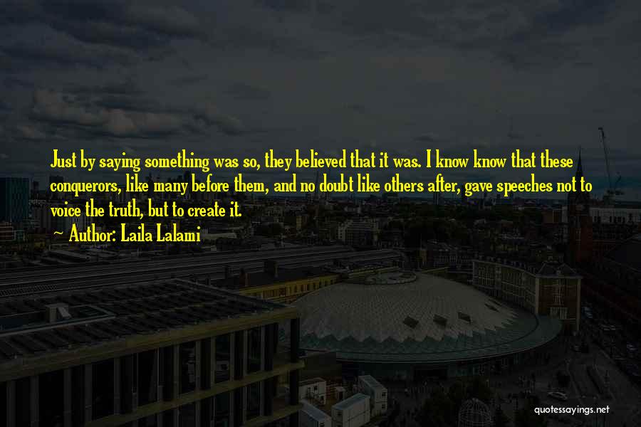 Laila Lalami Quotes: Just By Saying Something Was So, They Believed That It Was. I Know Know That These Conquerors, Like Many Before