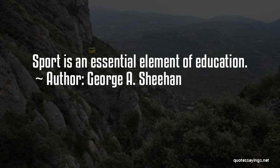 George A. Sheehan Quotes: Sport Is An Essential Element Of Education.