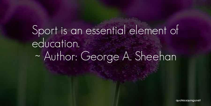 George A. Sheehan Quotes: Sport Is An Essential Element Of Education.
