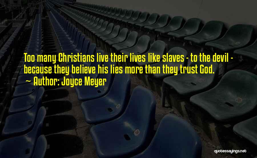 Joyce Meyer Quotes: Too Many Christians Live Their Lives Like Slaves - To The Devil - Because They Believe His Lies More Than