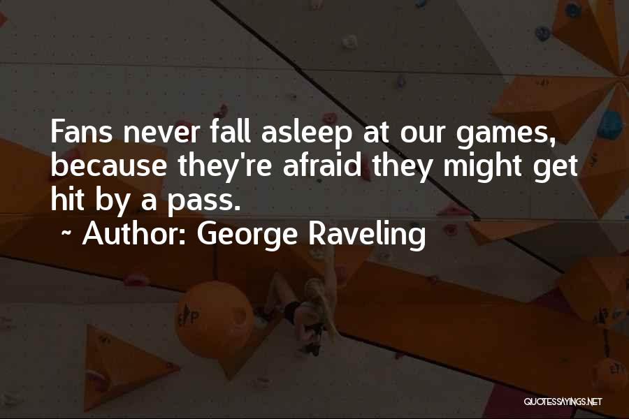 George Raveling Quotes: Fans Never Fall Asleep At Our Games, Because They're Afraid They Might Get Hit By A Pass.