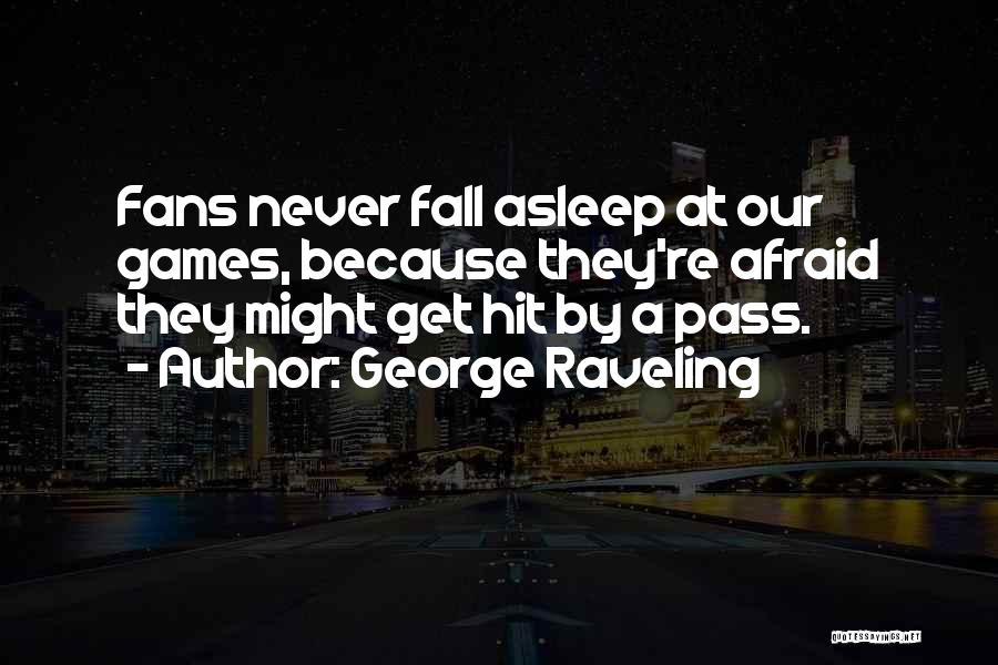 George Raveling Quotes: Fans Never Fall Asleep At Our Games, Because They're Afraid They Might Get Hit By A Pass.