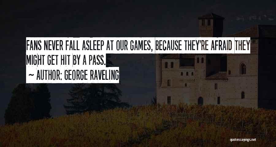 George Raveling Quotes: Fans Never Fall Asleep At Our Games, Because They're Afraid They Might Get Hit By A Pass.