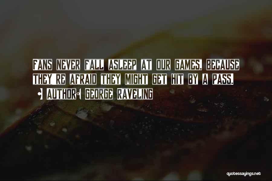 George Raveling Quotes: Fans Never Fall Asleep At Our Games, Because They're Afraid They Might Get Hit By A Pass.