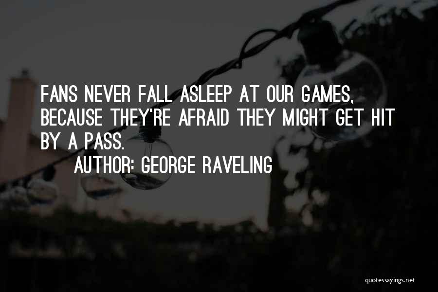 George Raveling Quotes: Fans Never Fall Asleep At Our Games, Because They're Afraid They Might Get Hit By A Pass.