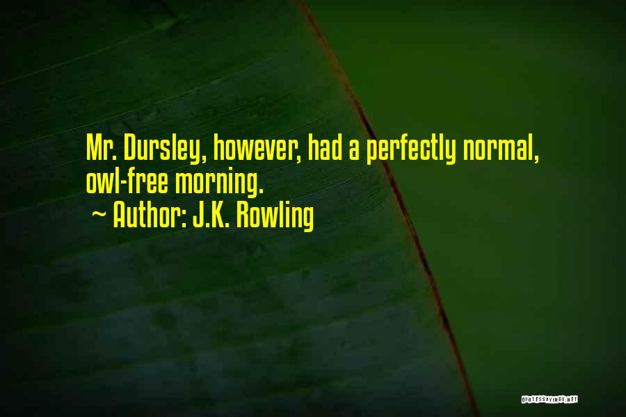 J.K. Rowling Quotes: Mr. Dursley, However, Had A Perfectly Normal, Owl-free Morning.
