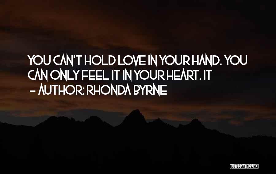 Rhonda Byrne Quotes: You Can't Hold Love In Your Hand. You Can Only Feel It In Your Heart. It