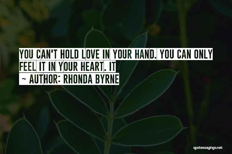 Rhonda Byrne Quotes: You Can't Hold Love In Your Hand. You Can Only Feel It In Your Heart. It