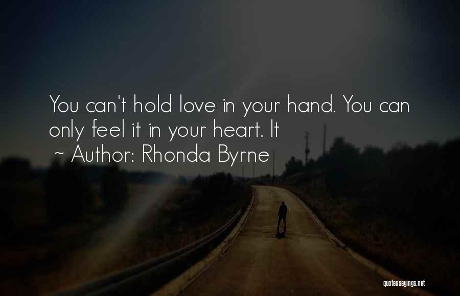 Rhonda Byrne Quotes: You Can't Hold Love In Your Hand. You Can Only Feel It In Your Heart. It