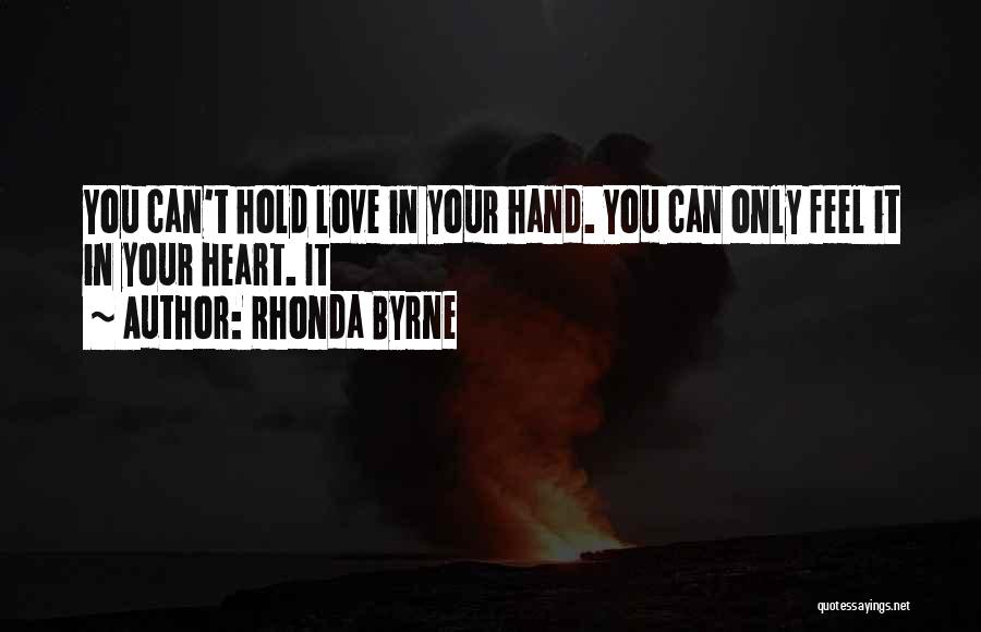 Rhonda Byrne Quotes: You Can't Hold Love In Your Hand. You Can Only Feel It In Your Heart. It