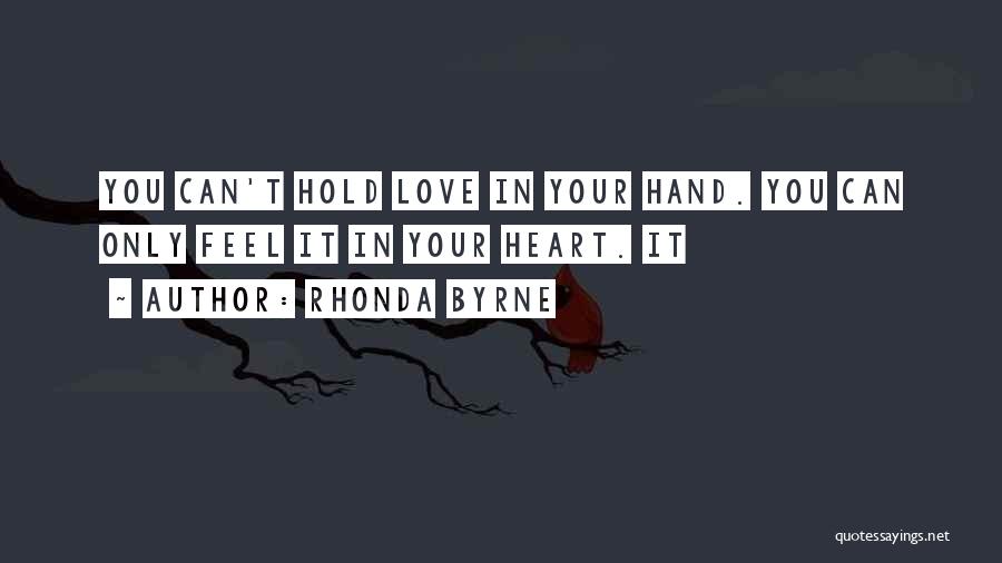 Rhonda Byrne Quotes: You Can't Hold Love In Your Hand. You Can Only Feel It In Your Heart. It