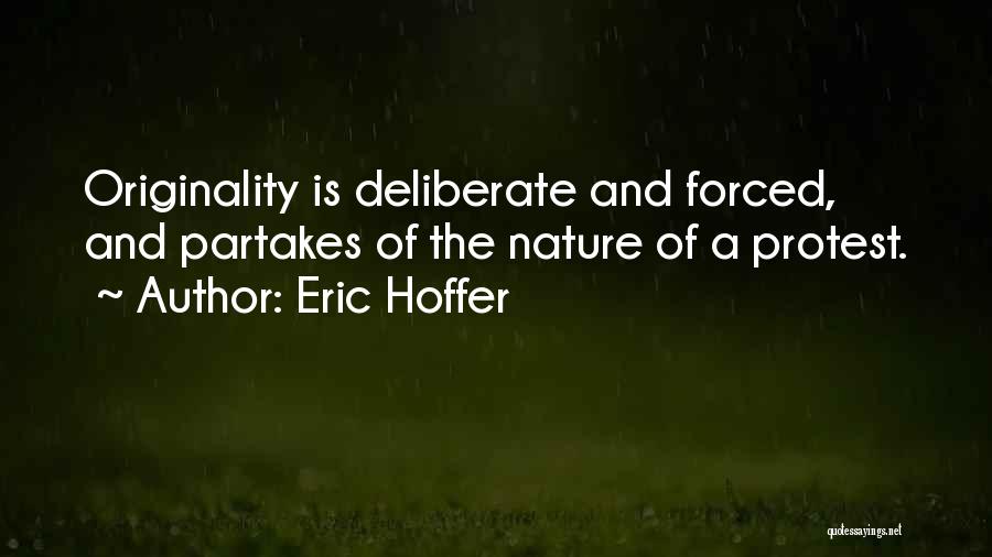Eric Hoffer Quotes: Originality Is Deliberate And Forced, And Partakes Of The Nature Of A Protest.