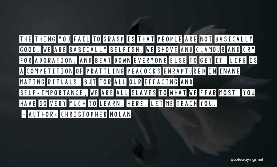 Christopher Nolan Quotes: The Thing You Fail To Grasp Is That People Are Not Basically Good. We Are Basically Selfish. We Shove And