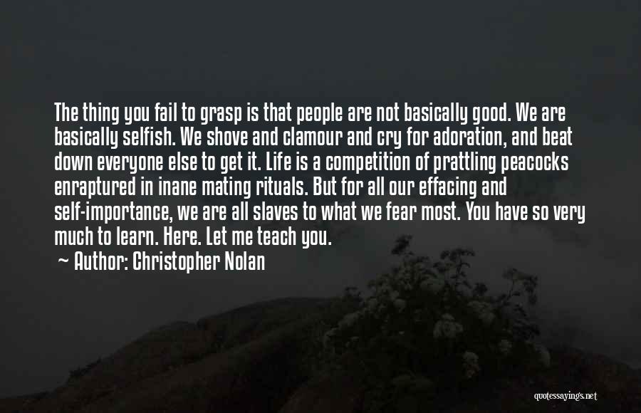 Christopher Nolan Quotes: The Thing You Fail To Grasp Is That People Are Not Basically Good. We Are Basically Selfish. We Shove And