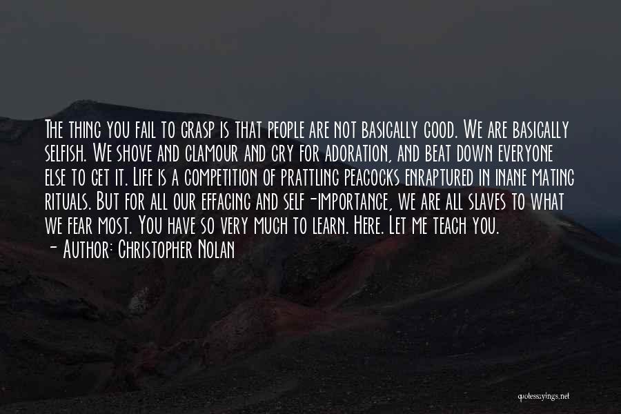 Christopher Nolan Quotes: The Thing You Fail To Grasp Is That People Are Not Basically Good. We Are Basically Selfish. We Shove And