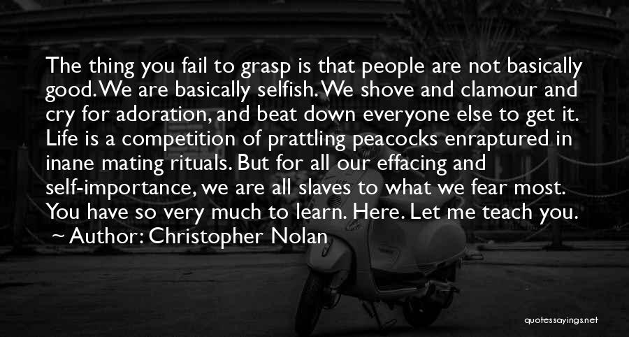 Christopher Nolan Quotes: The Thing You Fail To Grasp Is That People Are Not Basically Good. We Are Basically Selfish. We Shove And