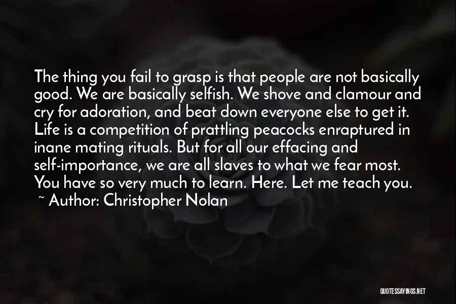 Christopher Nolan Quotes: The Thing You Fail To Grasp Is That People Are Not Basically Good. We Are Basically Selfish. We Shove And