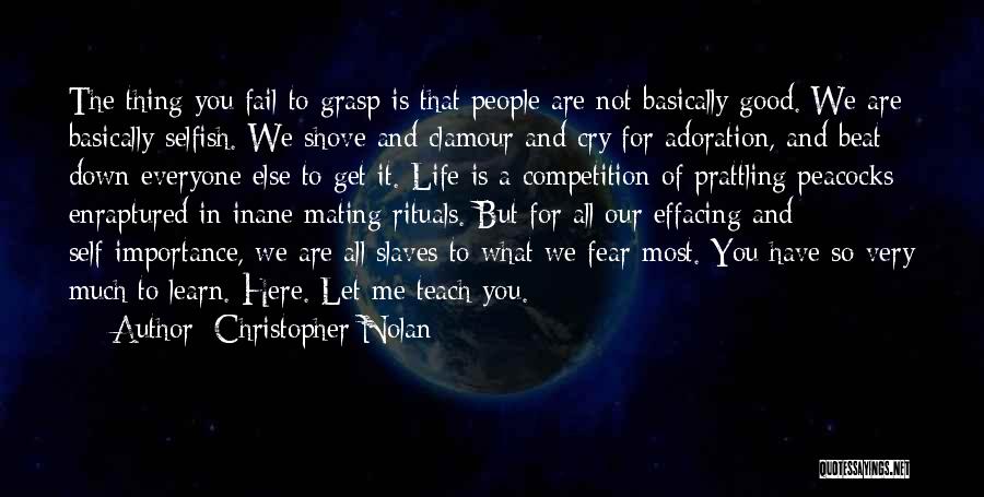 Christopher Nolan Quotes: The Thing You Fail To Grasp Is That People Are Not Basically Good. We Are Basically Selfish. We Shove And