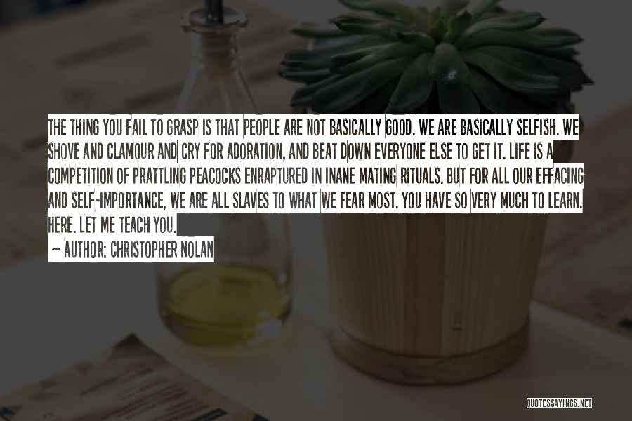 Christopher Nolan Quotes: The Thing You Fail To Grasp Is That People Are Not Basically Good. We Are Basically Selfish. We Shove And