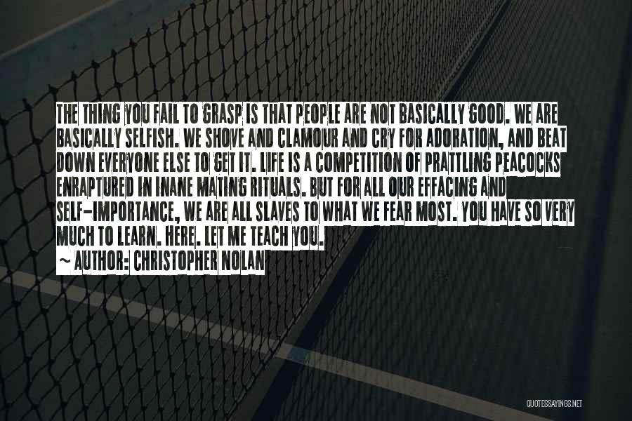 Christopher Nolan Quotes: The Thing You Fail To Grasp Is That People Are Not Basically Good. We Are Basically Selfish. We Shove And