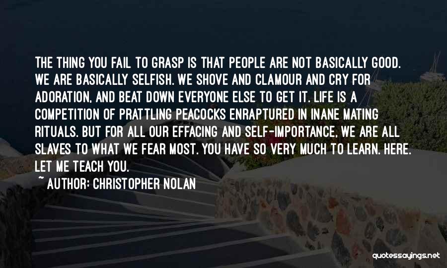 Christopher Nolan Quotes: The Thing You Fail To Grasp Is That People Are Not Basically Good. We Are Basically Selfish. We Shove And