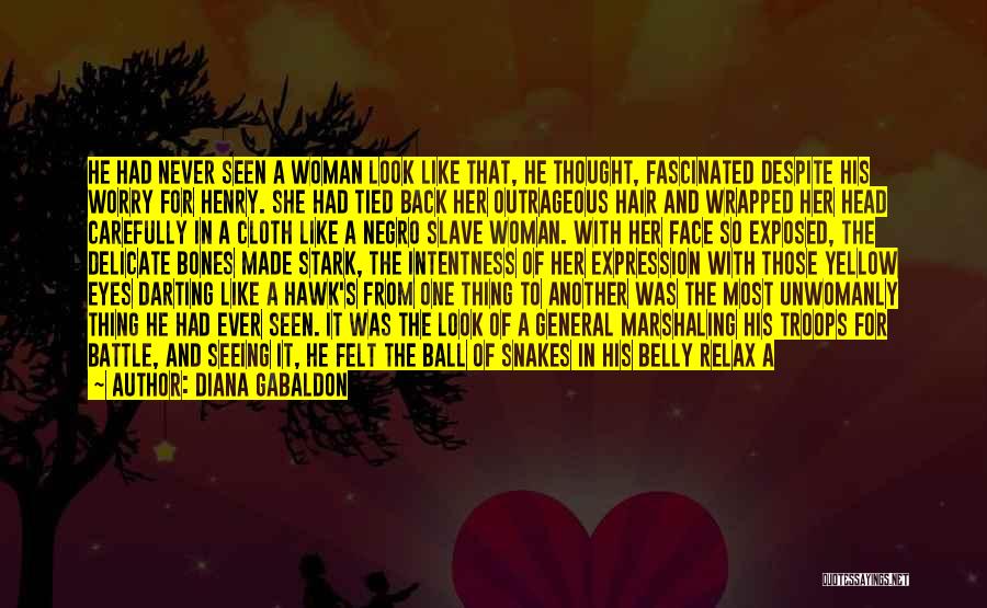 Diana Gabaldon Quotes: He Had Never Seen A Woman Look Like That, He Thought, Fascinated Despite His Worry For Henry. She Had Tied