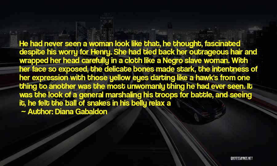 Diana Gabaldon Quotes: He Had Never Seen A Woman Look Like That, He Thought, Fascinated Despite His Worry For Henry. She Had Tied